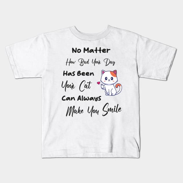 No Matter How Bad Your Day Has Been Your Cat Can Always Make You Smile Kids T-Shirt by TrendyStitch